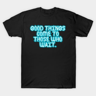 Good things come to those who wait T-Shirt